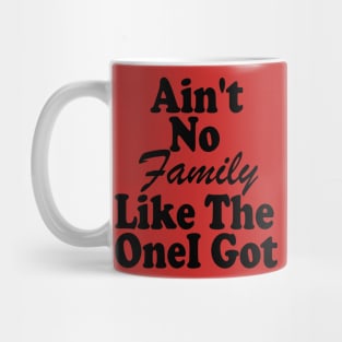 Ain't No Family Like The One I Got Mug